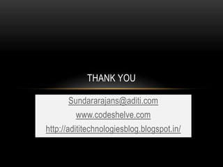 THANK YOU

      Sundararajans@aditi.com
         www.codeshelve.com
http://adititechnologiesblog.blogspot.in/
 