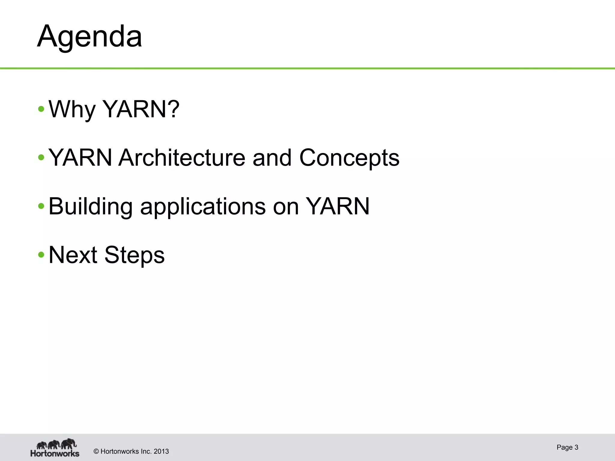 © Hortonworks Inc. 2013
Agenda
• Why YARN?
• YARN Architecture and Concepts
• Building applications on YARN
• Next Steps
Page 3
 