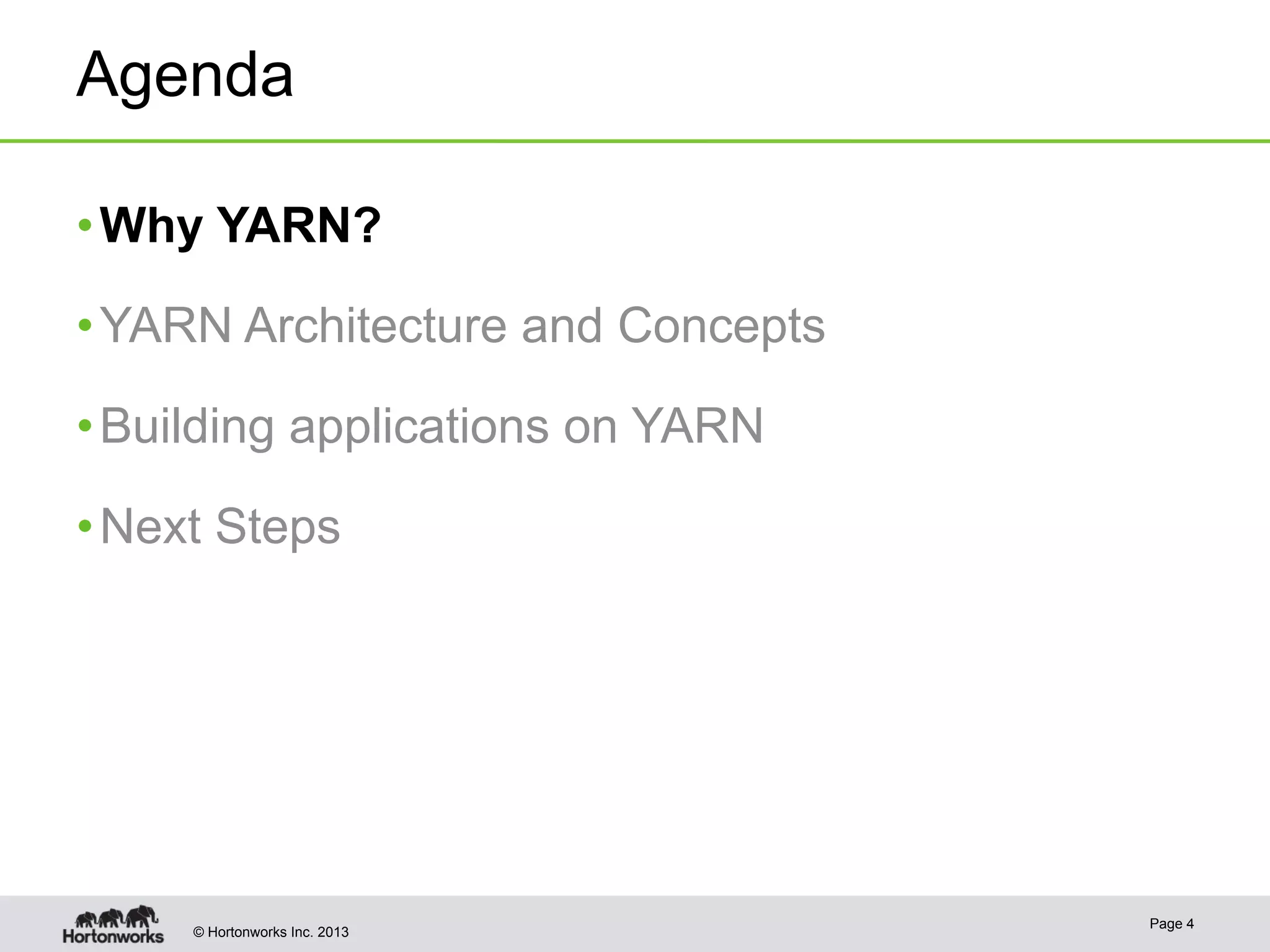 © Hortonworks Inc. 2013
Agenda
• Why YARN?
• YARN Architecture and Concepts
• Building applications on YARN
• Next Steps
Page 4
 