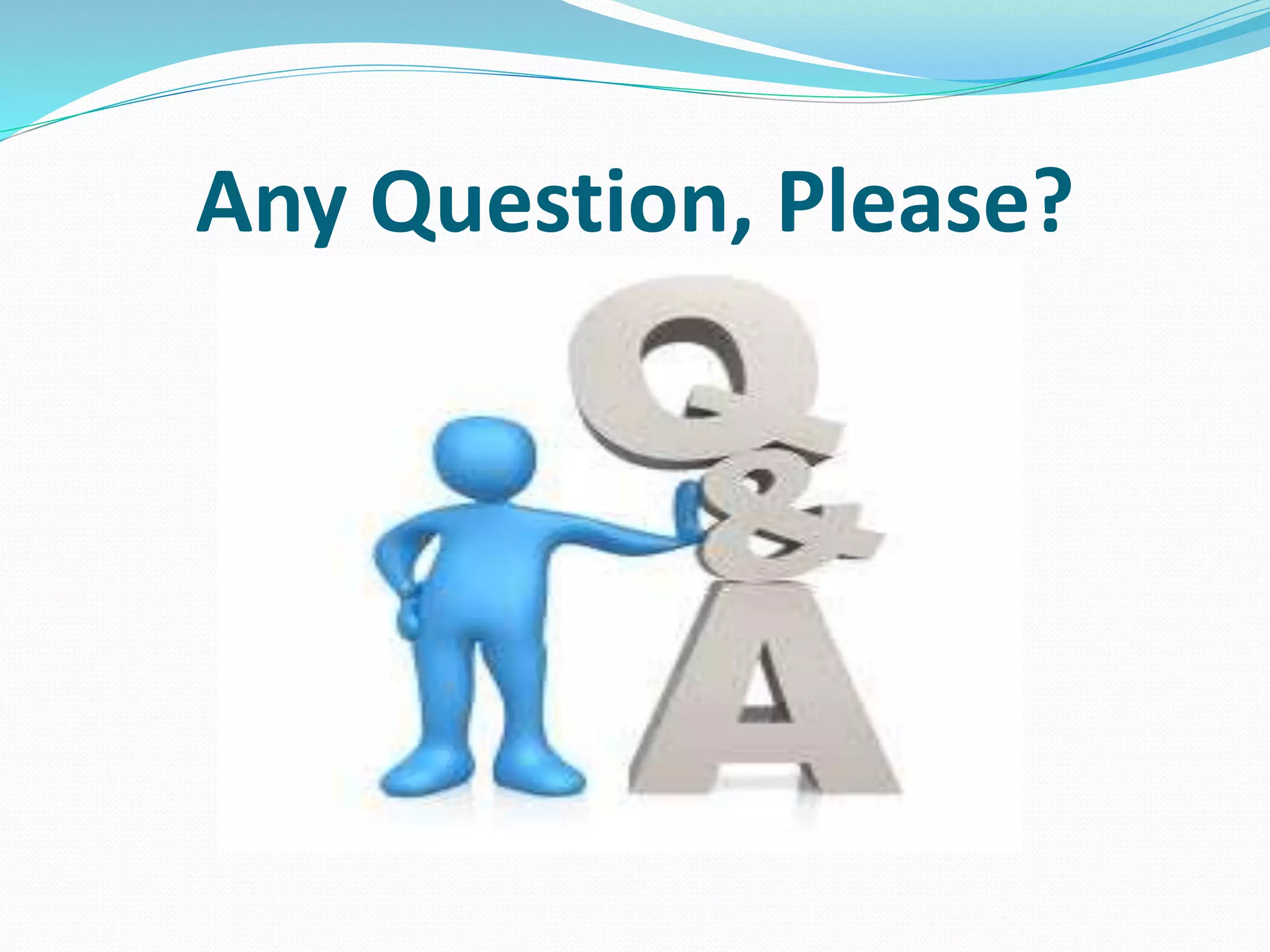 Any Question, Please?
 