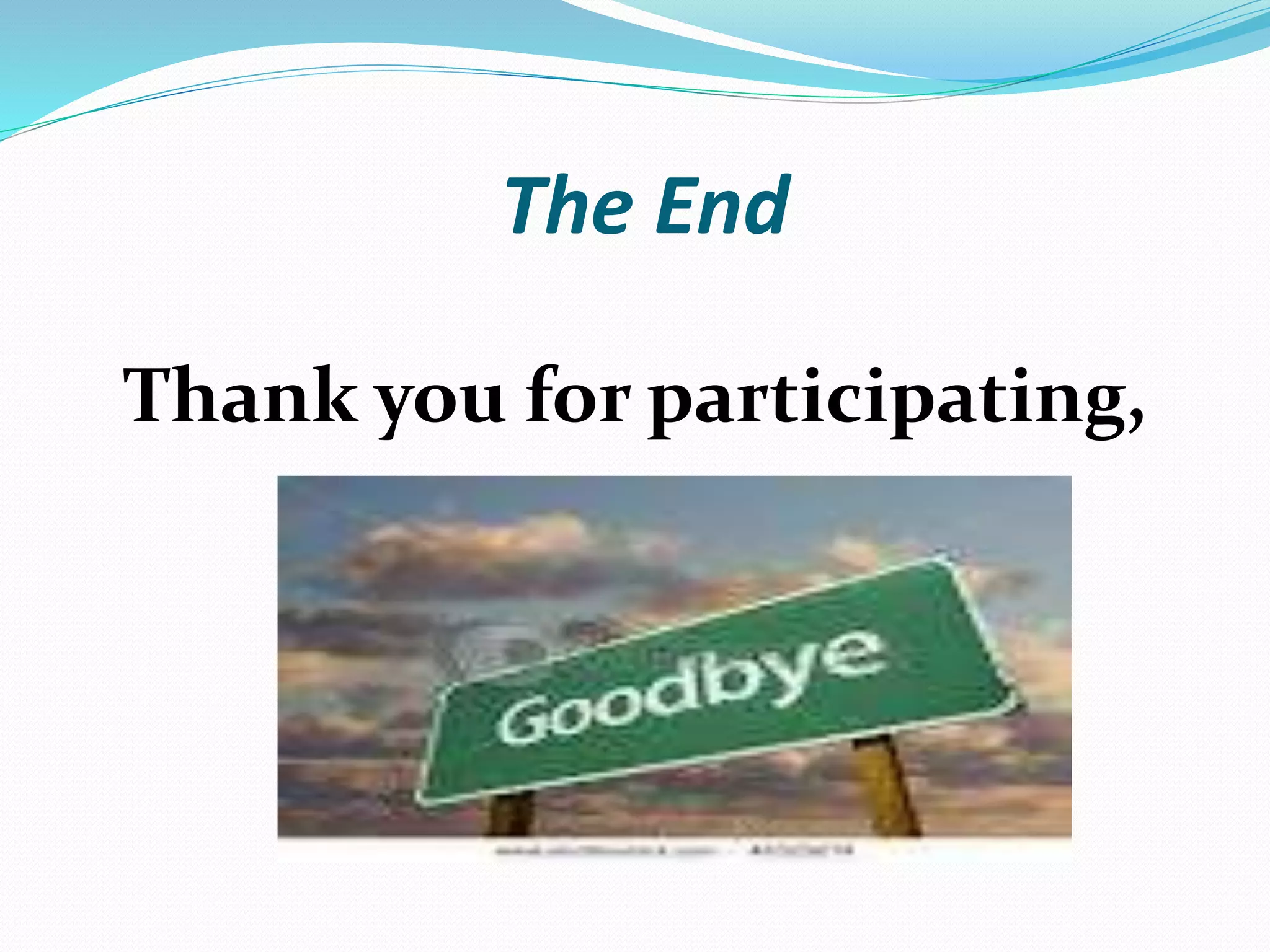 The End
Thank you for participating,
 