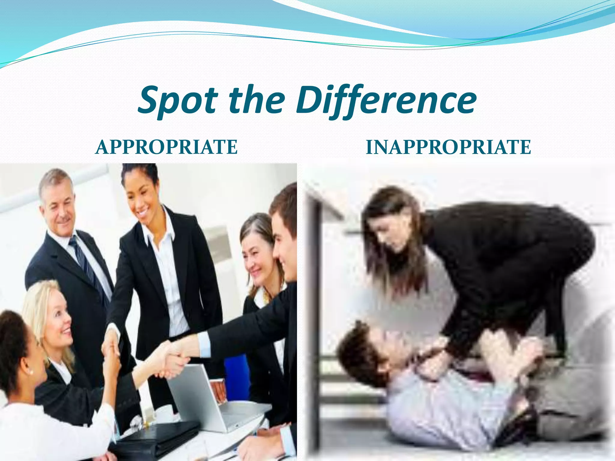 Spot the Difference
APPROPRIATE INAPPROPRIATE
 