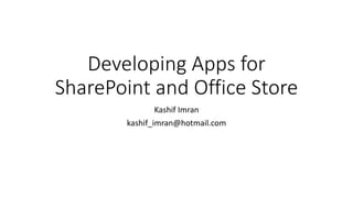 Developing Apps for 
SharePoint and Office Store 
Kashif Imran 
kashif_imran@hotmail.com 
 