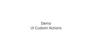 Demo 
UI Custom Actions 
 