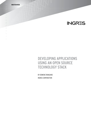 WHITEPAPER




             Developing ApplicAtions
             Using An open soUrce
             technology stAck
             by Domenic mangano
             ingres corporation
 