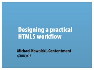 Developing a practical
HTML5 magazine workflow
Michael Kowalski, Contentment
@micycle
 
