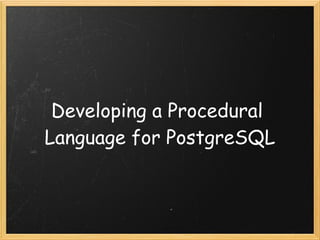 Developing A Procedural Language For Postgre Sql