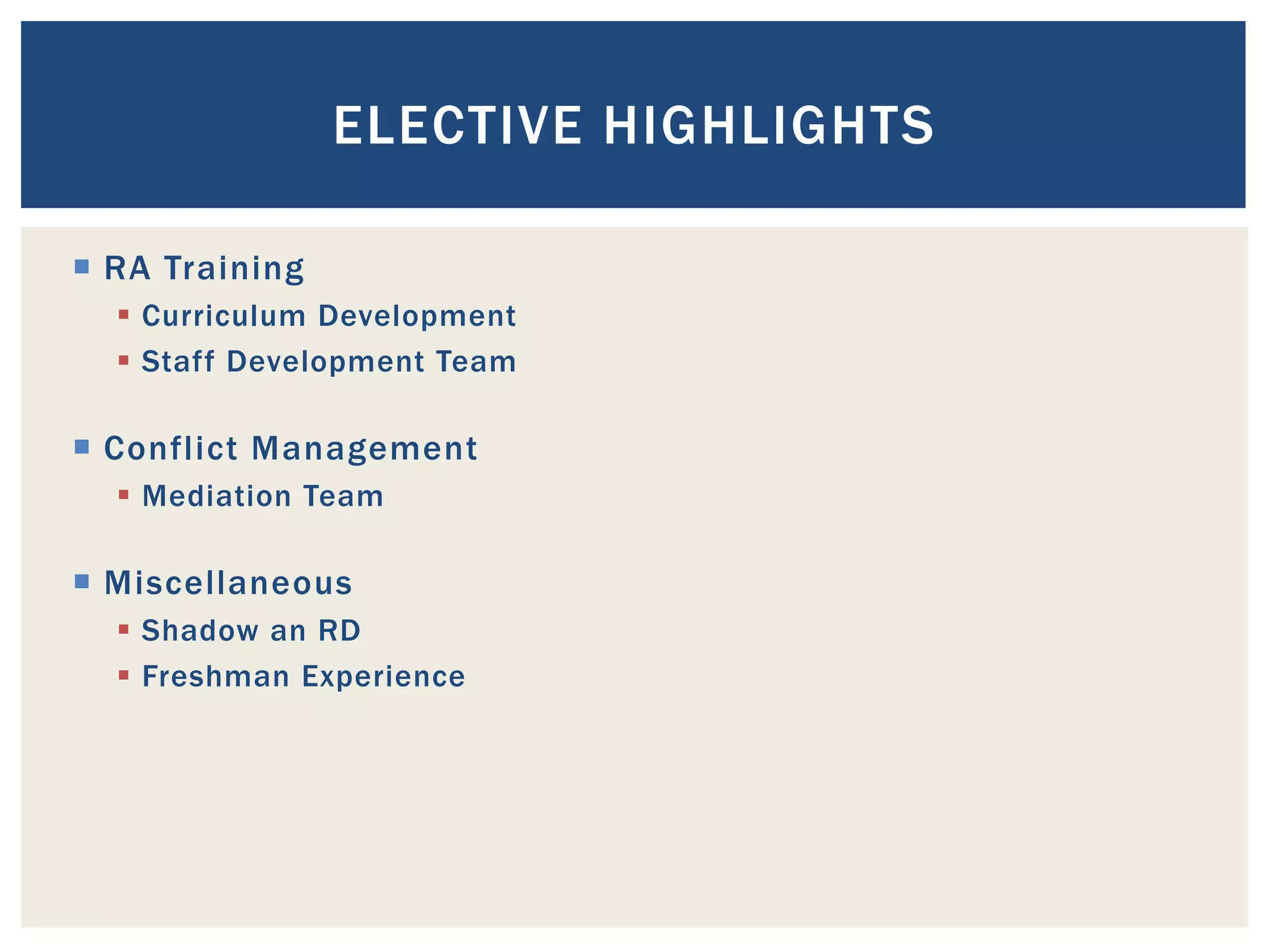 ELECTIVE HIGHLIGHTS

 RA Training
   Curriculum Development
   Staff Development Team

 Conflict Management
   Mediation Team

 Miscellaneous
   Shadow an RD
   Freshman Experience
 