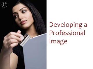 Developing a
Professional
Image
 