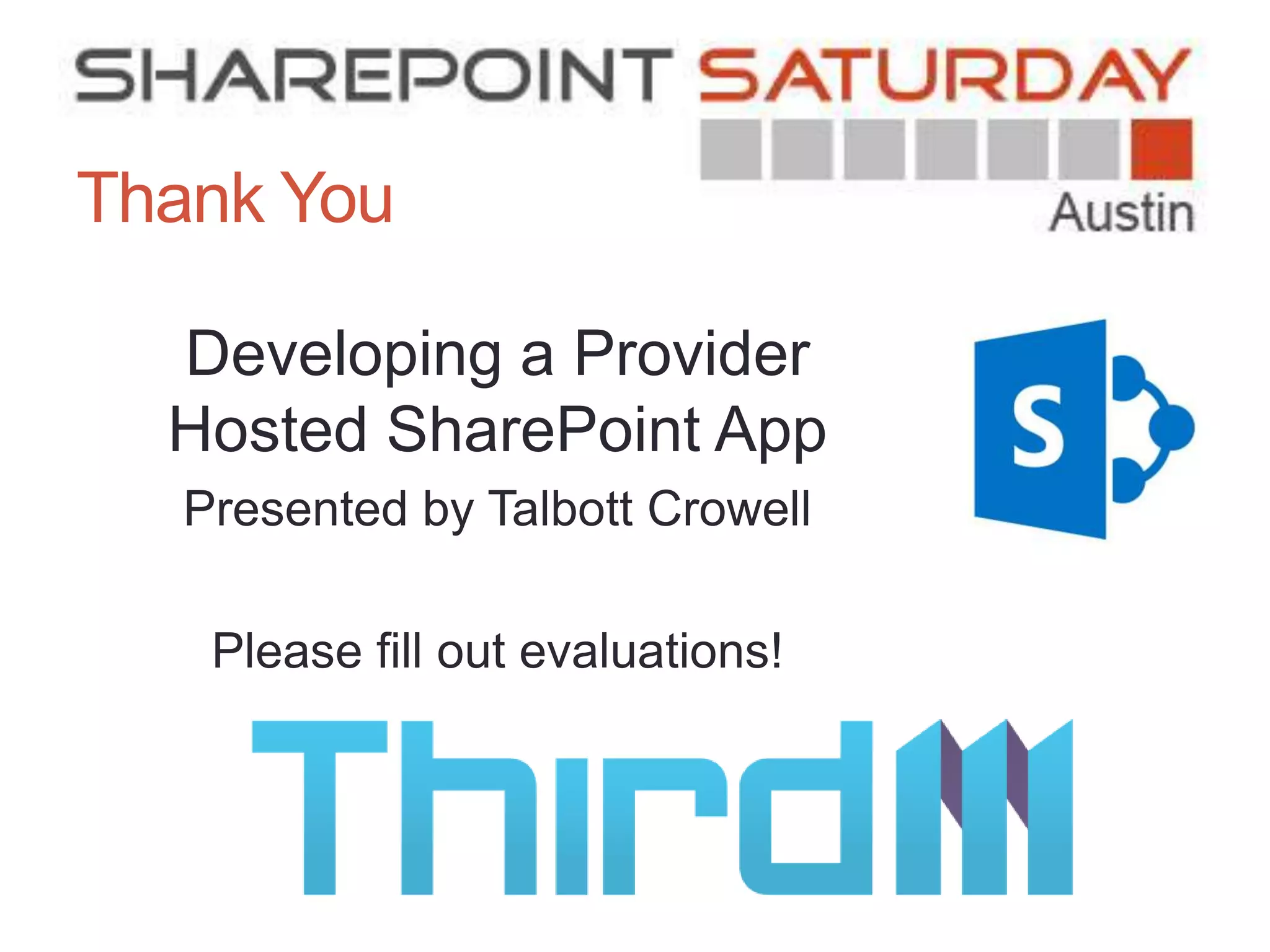 Thank You

  Developing a Provider
  Hosted SharePoint App
   Presented by Talbott Crowell

    Please fill out evaluations!
 