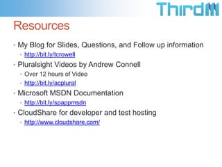 Resources
• My Blog for Slides, Questions, and Follow up information
  • http://bit.ly/tcrowell
• Pluralsight Videos by Andrew Connell
  • Over 12 hours of Video
  • http://bit.ly/acplural
• Microsoft MSDN Documentation
  • http://bit.ly/spappmsdn
• CloudShare for developer and test hosting
  • http://www.cloudshare.com/
 