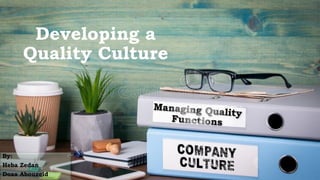 Developing a
Quality Culture
By:
Heba Zedan
Doaa Abouzeid
 