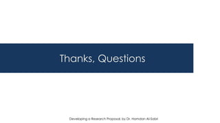 Thanks, Questions
Developing a Research Proposal, by Dr. Hamdan Al-Sabri
 
