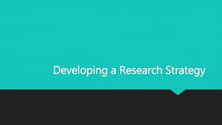 Developing a Research Strategy
 