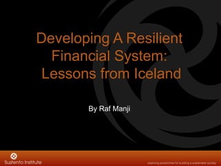 Developing A Resilient
  Financial System:
 Lessons from Iceland

       By Raf Manji
 
