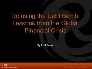 Defusing the Debt Bomb:
Lessons from the Global
    Financial Crisis

        By Raf Manji
 