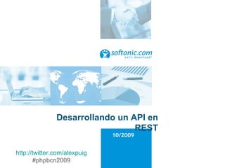 Desarrollando un API en REST 10/2009 http://twitter.com/alexpuig #phpbcn2009 