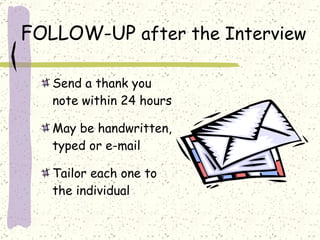 FOLLOW-UP  after the Interview Send a thank you note within 24 hours May be handwritten, typed or e-mail Tailor each one to the individual 