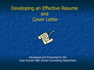 Developed and Presented by the Casa Grande High School Counseling Department Developing an Effective Resume  and  Cover Letter 
