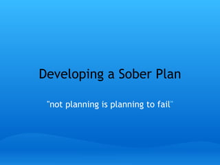 Developing a Sober Plan &quot;not planning is planning to fail &quot; 