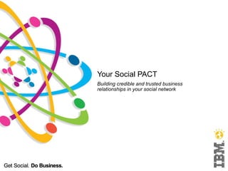 Your Social PACT Building credible and trusted business relationships in your social network 