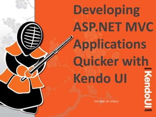 Developing
ASP.NET MVC
Applications
Quicker with
Kendo UI
THE WAY OF HTML5
 