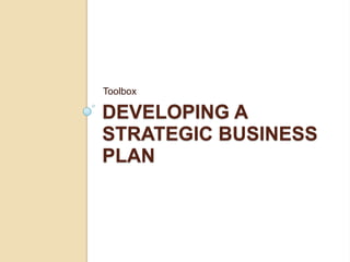 Toolbox

DEVELOPING A
STRATEGIC BUSINESS
PLAN
 