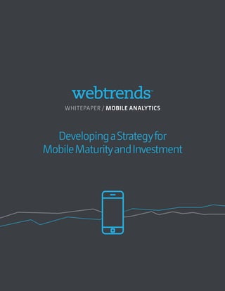 WHITEPAPER / MOBILE ANALYTICS




          Developing a Strategy for
        Mobile Maturity and Investment




WHITEPAPER / MOBILE ANALY TICS
 