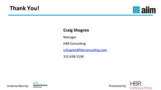 Underwri(en	by:	 Presented	by:	
Thank	You!	
Craig	Shogren	
Manager	
HBR	ConsulVng	
cshogren@hbrconsulVng.com	
312-638-5130	
 