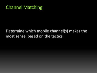 Channel MatchingDetermine which mobile channel(s) makes the most sense, based on the tactics.