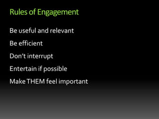 Rules of EngagementBe useful and relevantBe efficientDon’t interruptEntertain if possibleMake THEM feel important