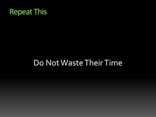 Repeat ThisDo Not Waste Their Time