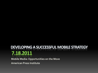 Mobile Media: Opportunities on the Move
American Press Institute
 