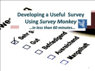 Developing a Useful  Survey Using Survey Monkey …in less than 60 minutes… 1 