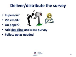 Deliver/distribute the surveyIn person?Via email?On paper?Add deadlineand close surveyFollow up as needed13