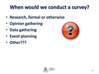 When would we conduct a survey?Research, formal or otherwiseOpinion gatheringData gatheringEvent planningOther???6