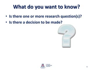 What do you want to know?Is there one or more research question(s)?Is there a decision to be made?8