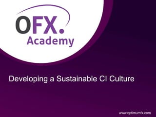 Developing a Sustainable CI Culture
www.optimumfx.com
 