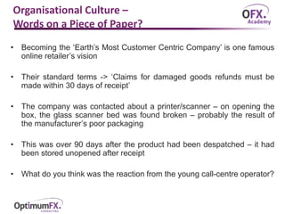 Organisational Culture –
Words on a Piece of Paper?
• Becoming the ‘Earth’s Most Customer Centric Company’ is one famous
o...