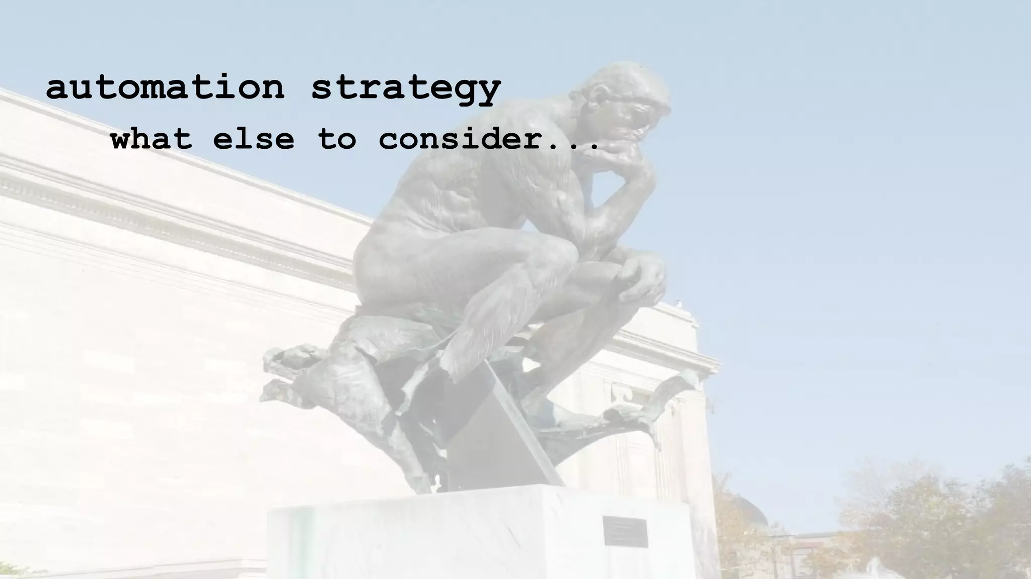 automation strategy
what else to consider...
 