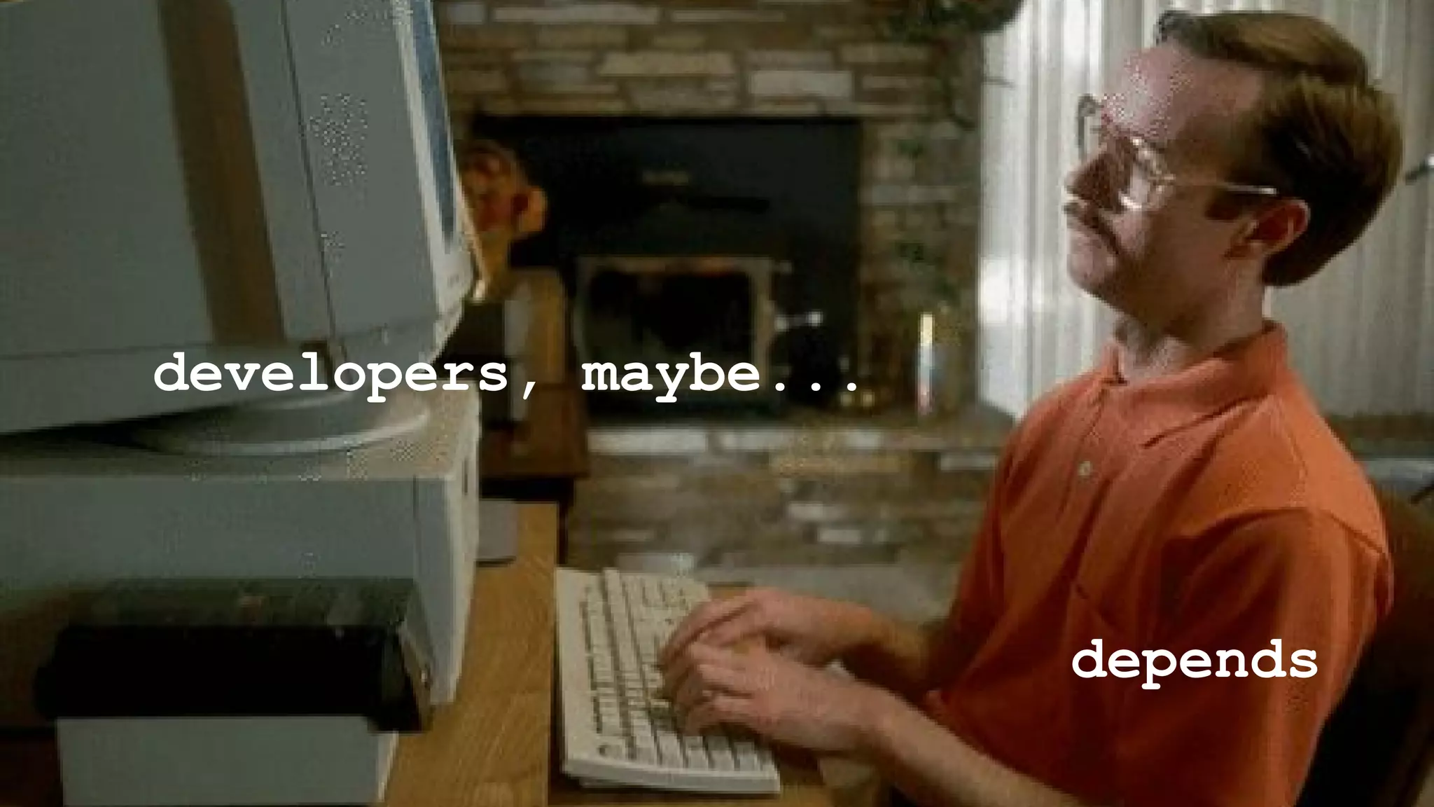 developers, maybe...
depends
 