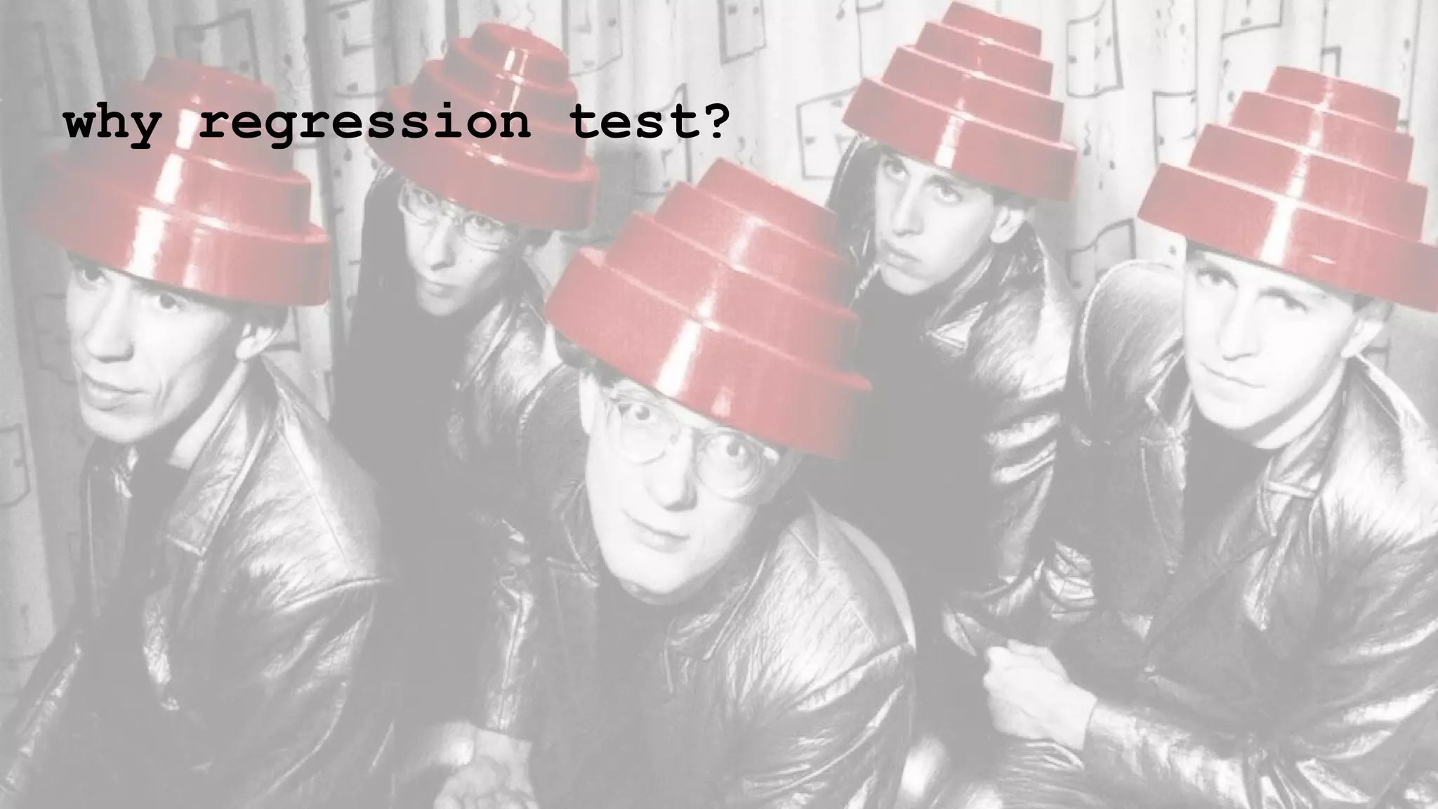 why regression test?
 
