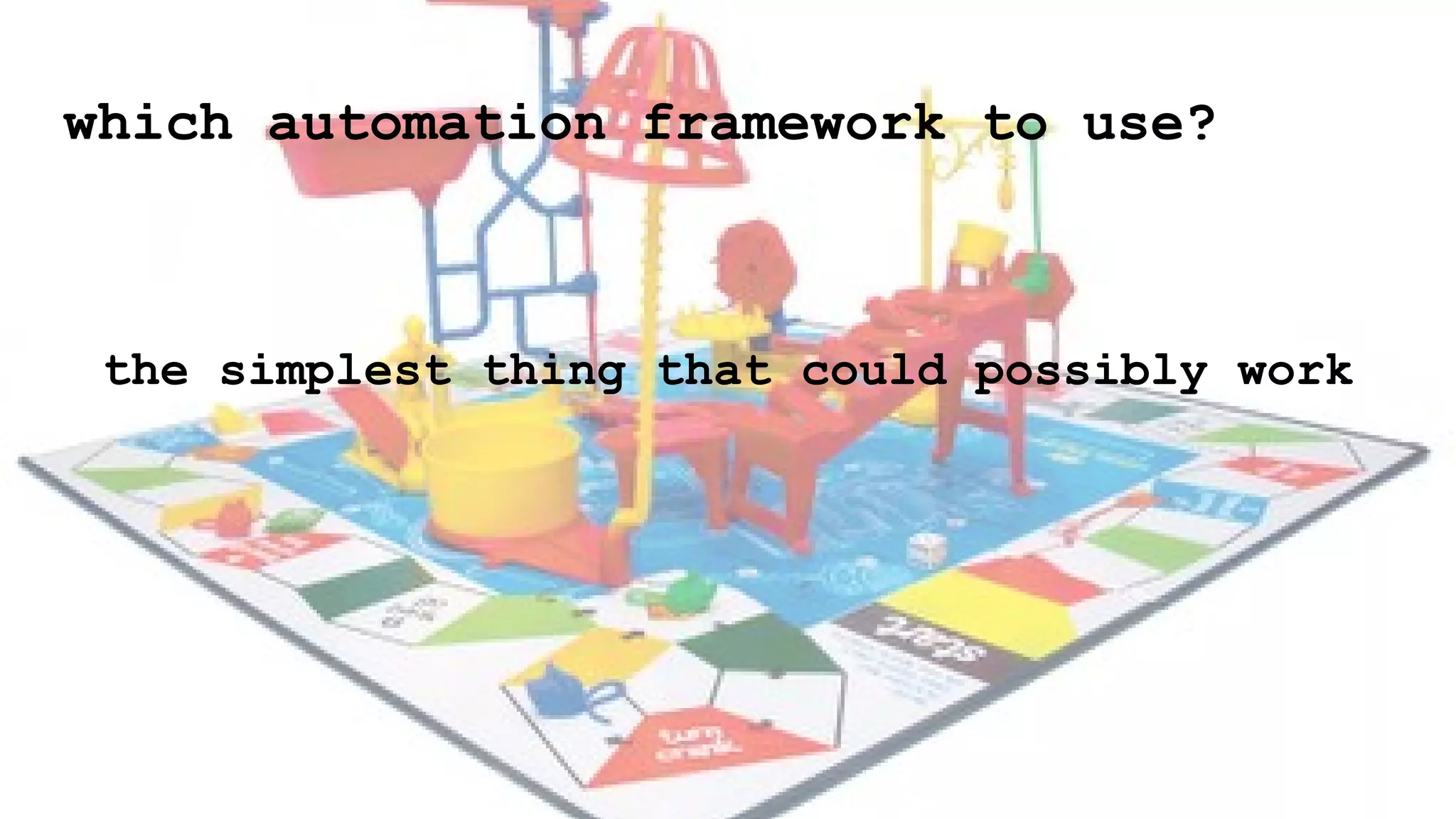 which automation framework to use?
the simplest thing that could possibly work
 