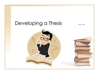 Developing a Thesis  Leisen. 2009 .  