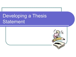 Developing a Thesis
Statement
 