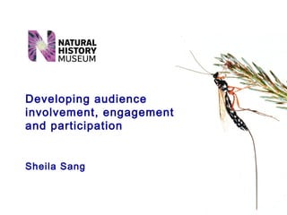 Developing audience involvement, engagement and participation Sheila Sang   