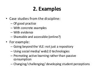 2. Examples
• Case studies from the discipline:
– Of good practice
– With concrete examples
– With evidence
– Shareable an...