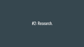 #2: Research.
 
