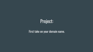 Project:
First take on your domain name.
 