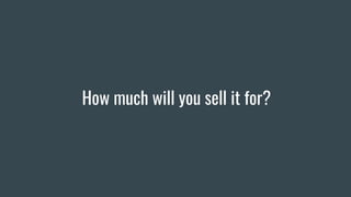 How much will you sell it for?
 